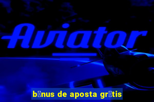 b么nus de aposta gr谩tis