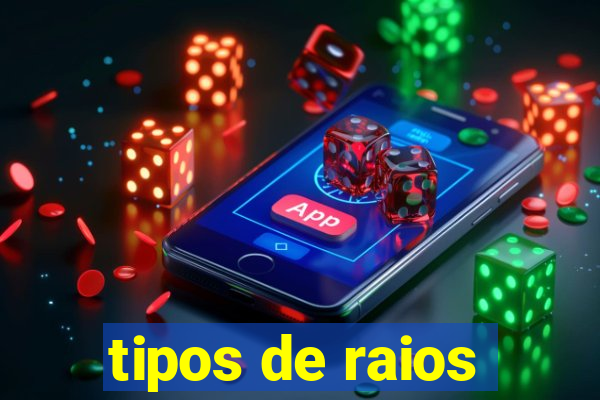 tipos de raios