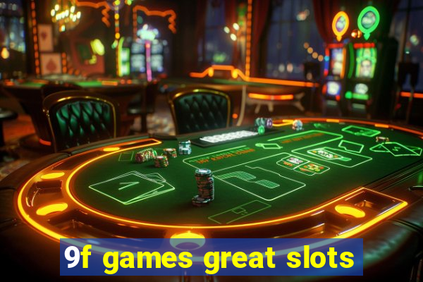 9f games great slots