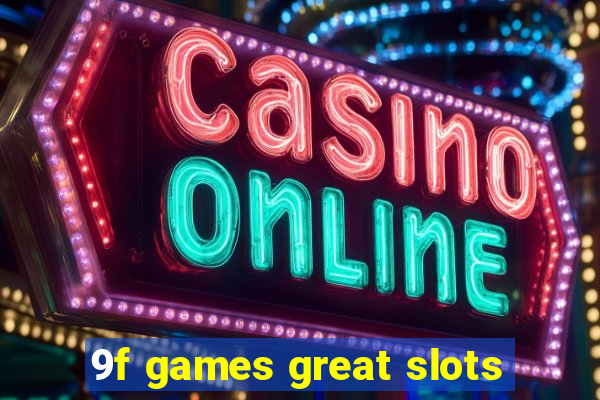 9f games great slots