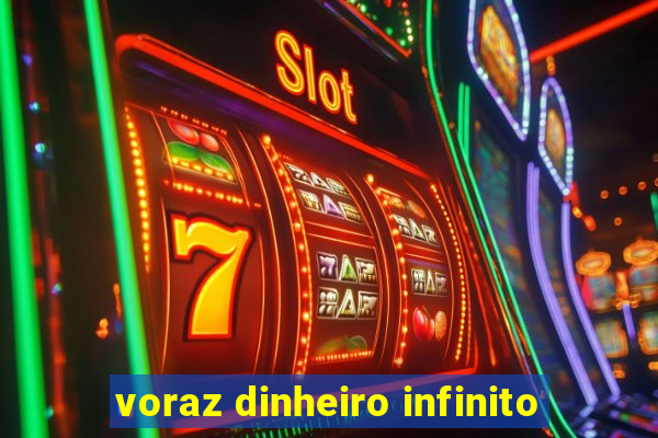 voraz dinheiro infinito