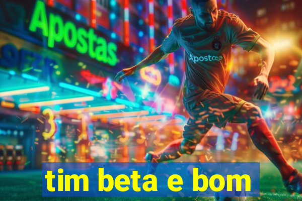 tim beta e bom