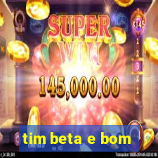 tim beta e bom