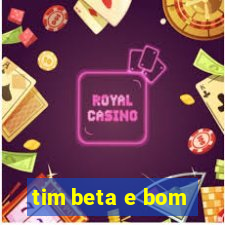 tim beta e bom