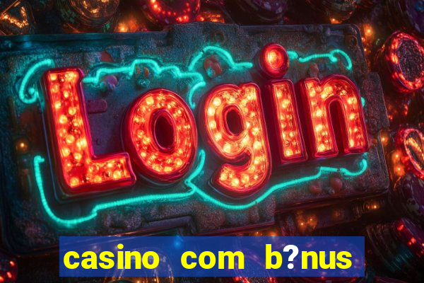 casino com b?nus grátis de boas-vindas sem depósito