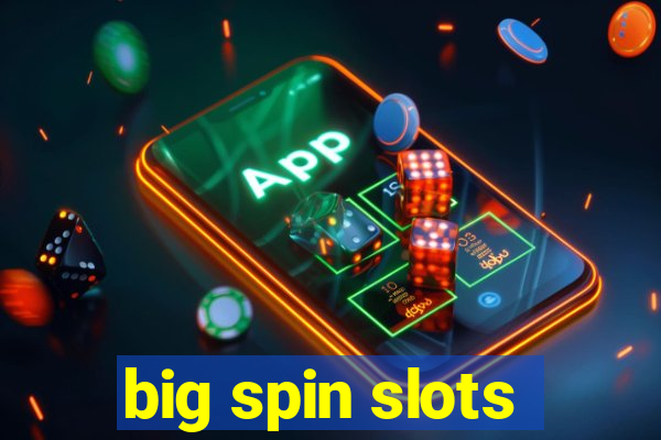 big spin slots