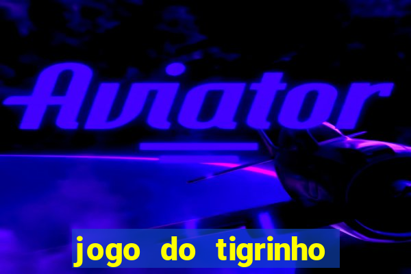 jogo do tigrinho plataforma oficial