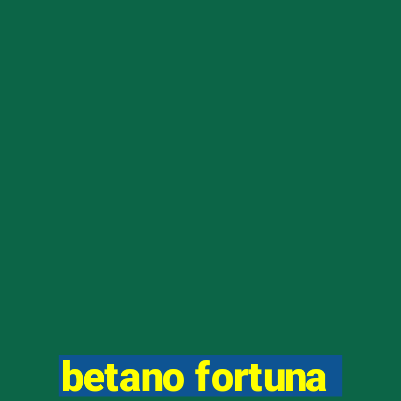 betano fortuna