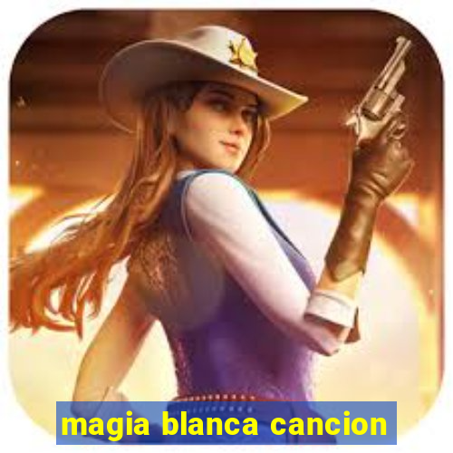 magia blanca cancion