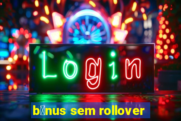 b么nus sem rollover