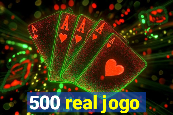 500 real jogo