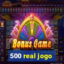 500 real jogo