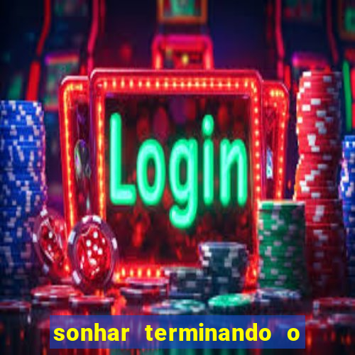 sonhar terminando o namoro jogo do bicho