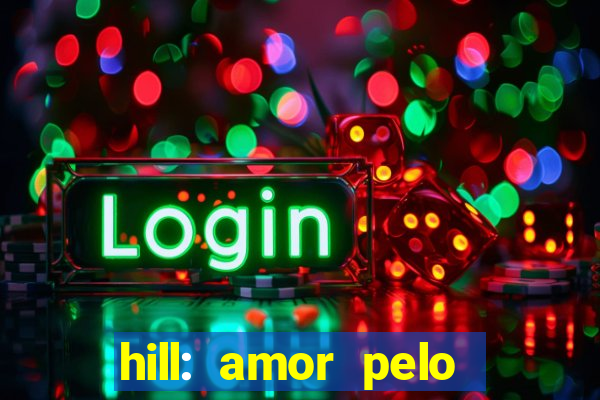 hill: amor pelo jogo online