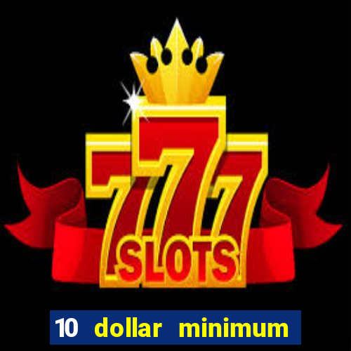 10 dollar minimum deposit casino