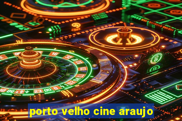 porto velho cine araujo