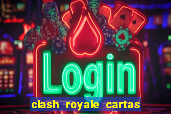 clash royale cartas modificadas 2024