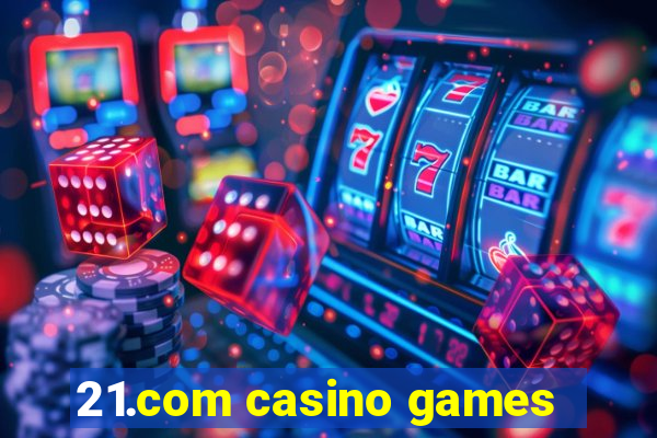 21.com casino games