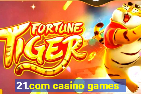 21.com casino games