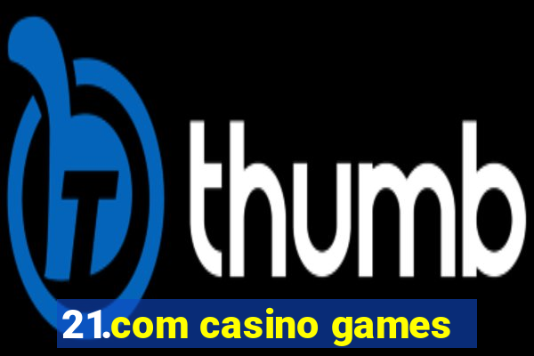 21.com casino games