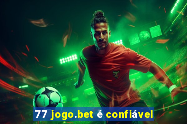 77 jogo.bet é confiável