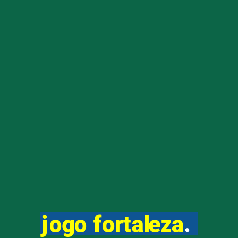 jogo fortaleza.