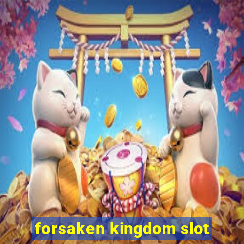 forsaken kingdom slot