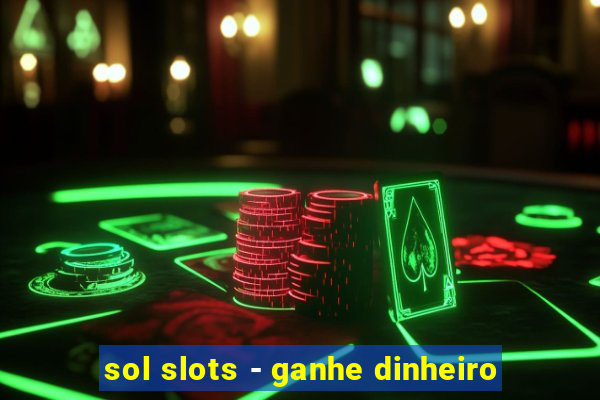 sol slots - ganhe dinheiro