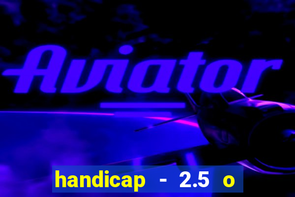 handicap - 2.5 o que significa