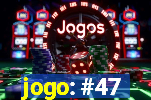 jogo: #47