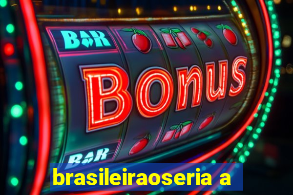 brasileiraoseria a