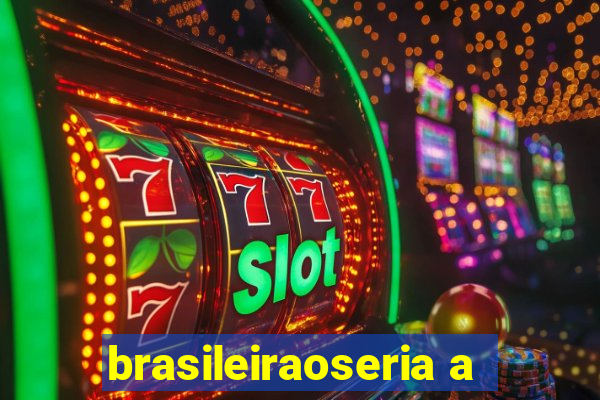 brasileiraoseria a