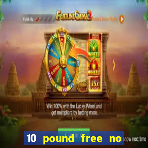 10 pound free no deposit casino