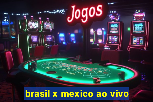 brasil x mexico ao vivo