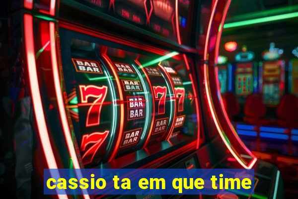 cassio ta em que time