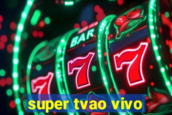 super tvao vivo