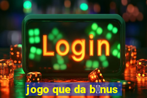 jogo que da b么nus