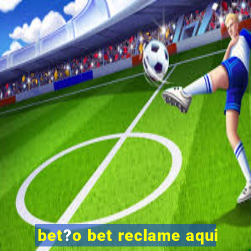 bet?o bet reclame aqui