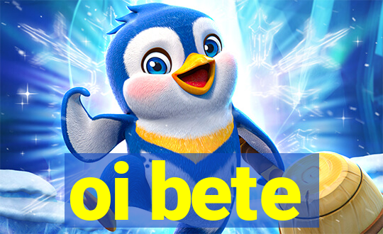 oi bete