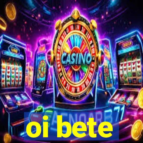 oi bete