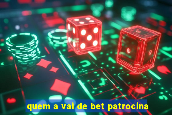 quem a vai de bet patrocina