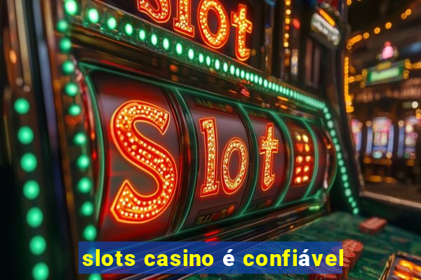 slots casino é confiável