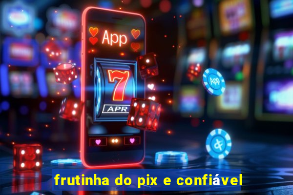 frutinha do pix e confiável