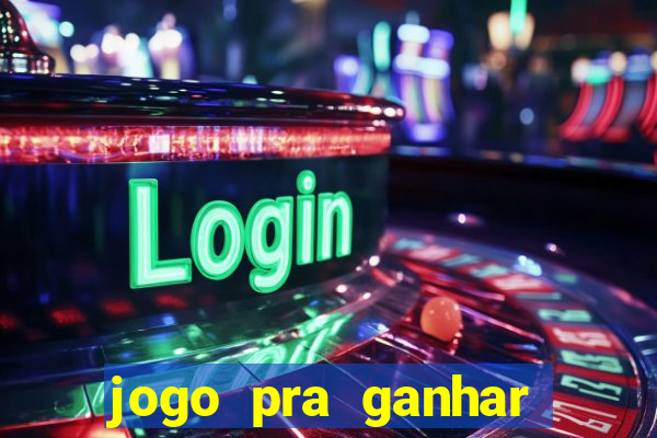 jogo pra ganhar dinheiro de verdade