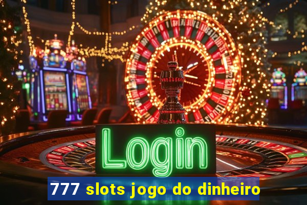 777 slots jogo do dinheiro