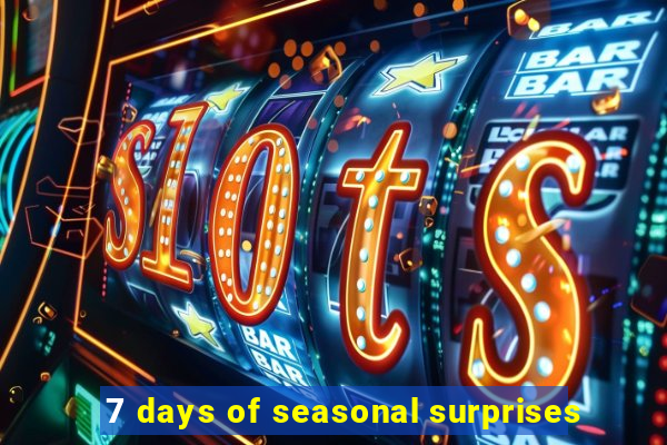 7 days of seasonal surprises