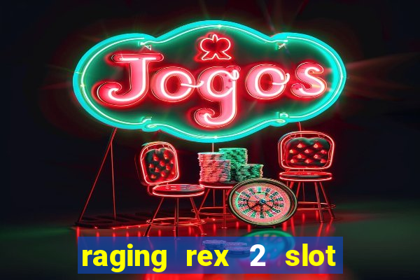 raging rex 2 slot soldi veri