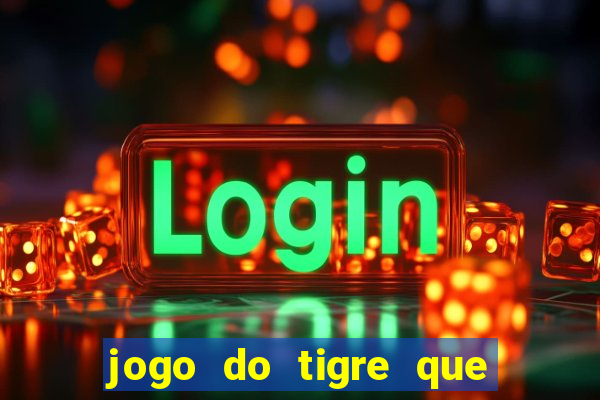 jogo do tigre que paga dinheiro