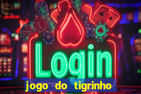 jogo do tigrinho de verdade