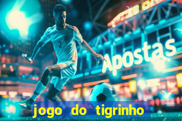 jogo do tigrinho de verdade